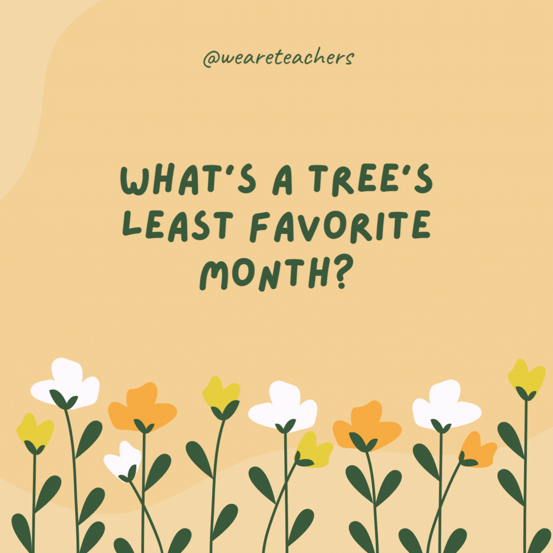 What’s a tree’s least favorite month?

Sep-timber.