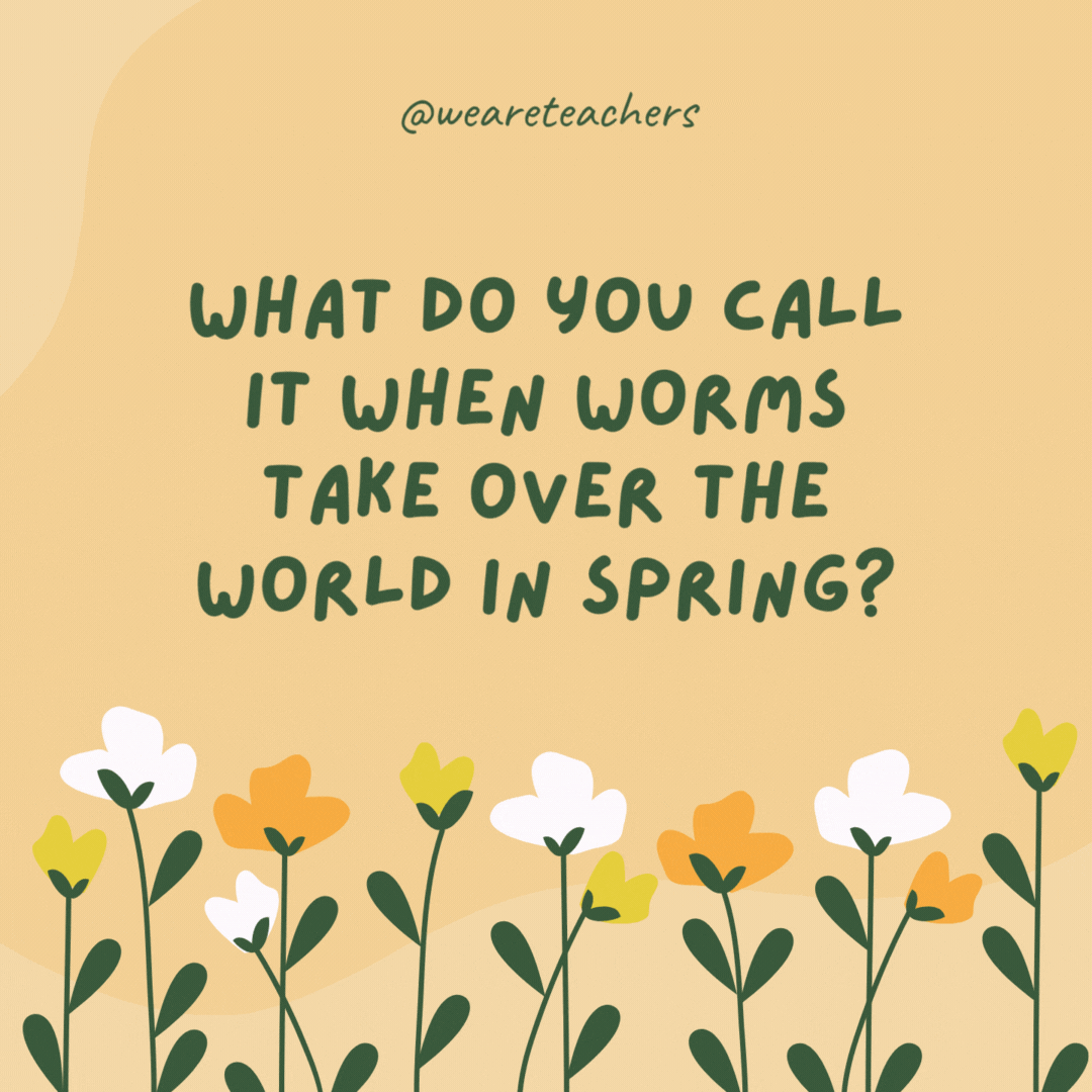 What do you call it when worms take over the world in spring?

Global worming.- spring jokes