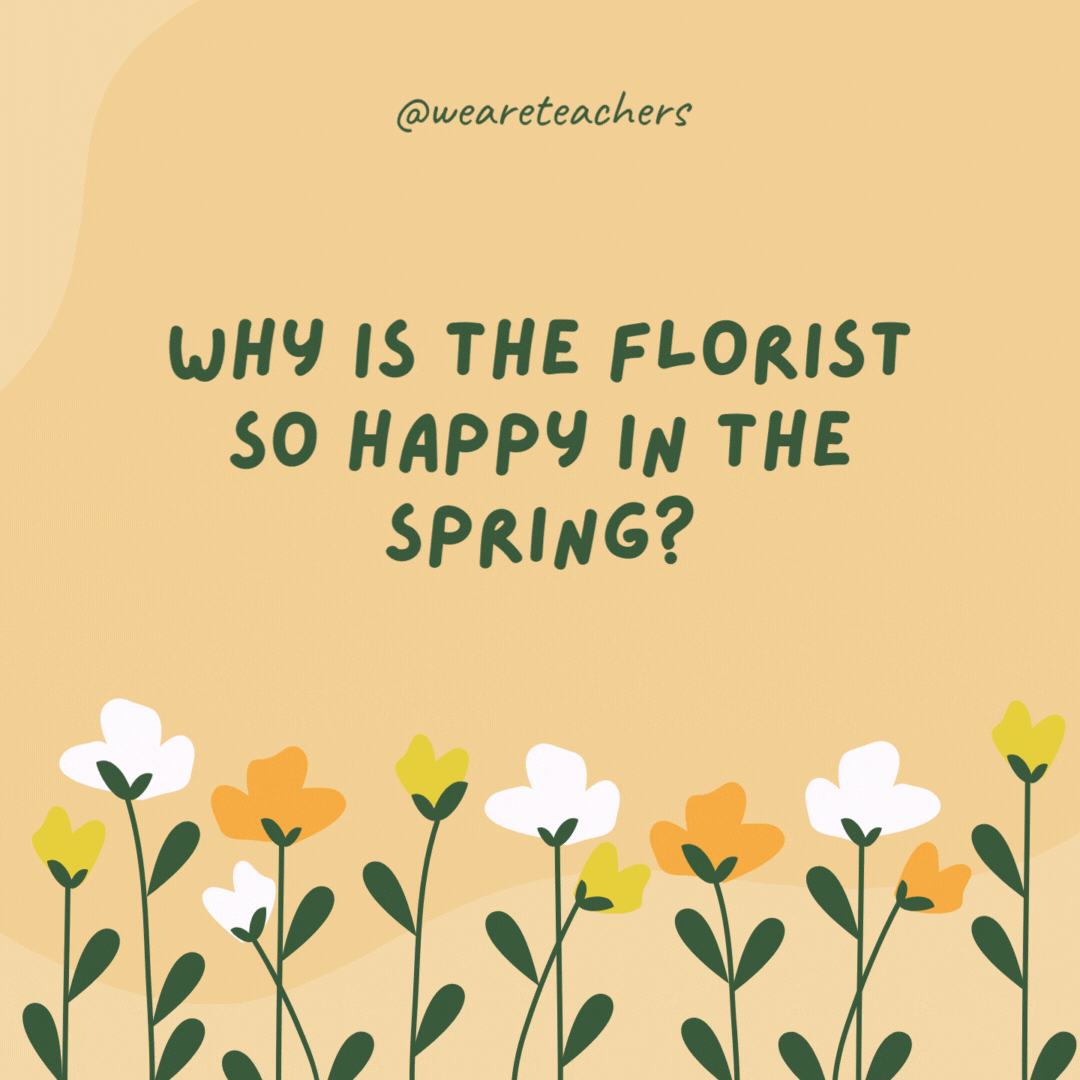 Why is the florist so happy in the spring?

Because business is blooming!
