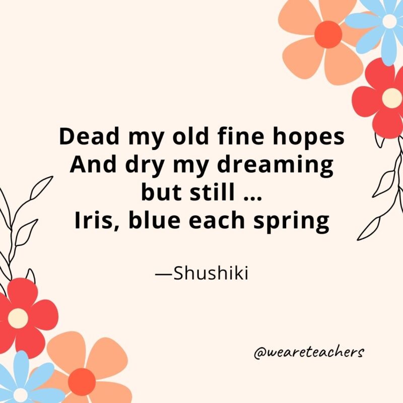 Dead my old fine hopes And dry my dreaming but still ... Iris, blue each spring - Shushiki