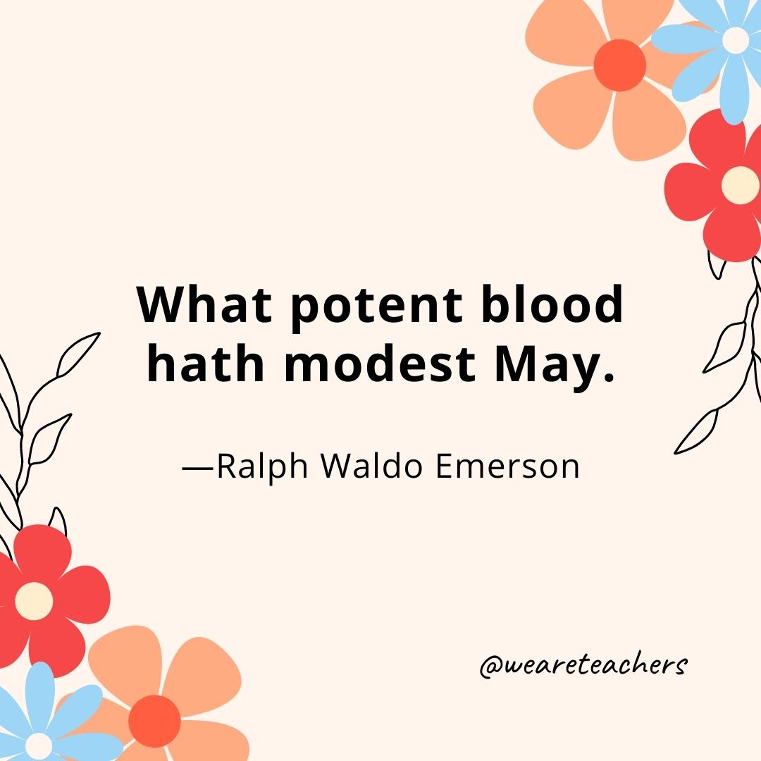 What potent blood hath modest May. - Ralph Waldo Emerson