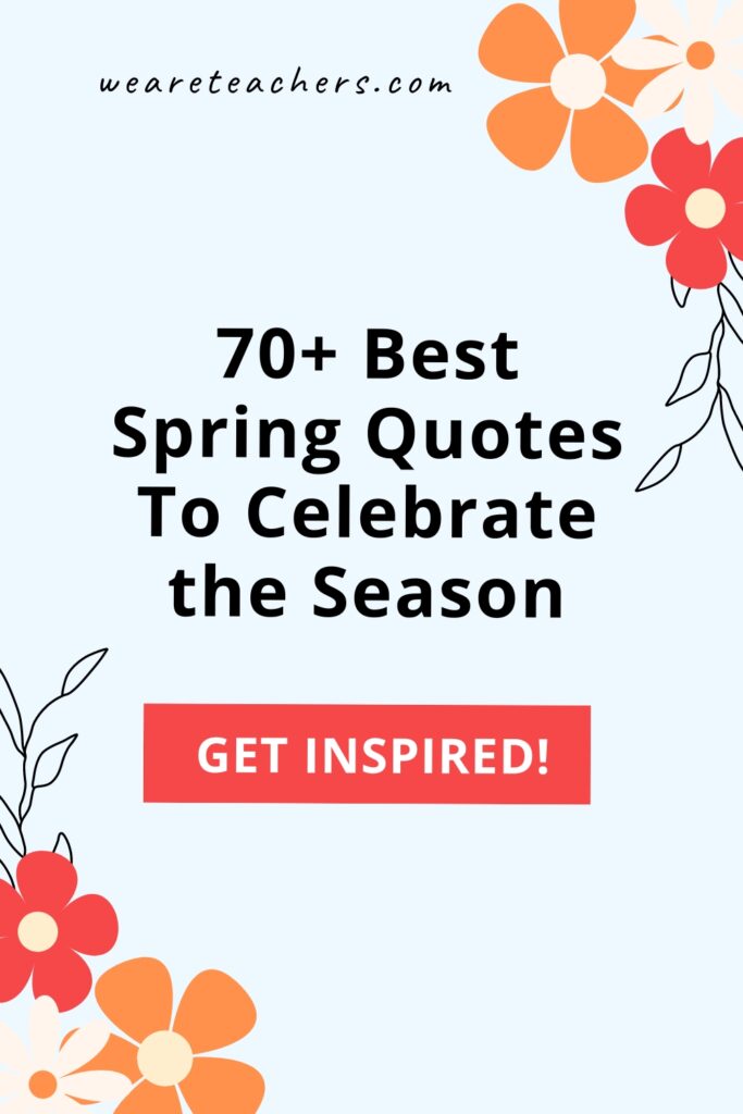 Flowers are blooming, the birds are chirping, and outdoor recess is in session. Check out our favorite spring quotes to celebrate the season!