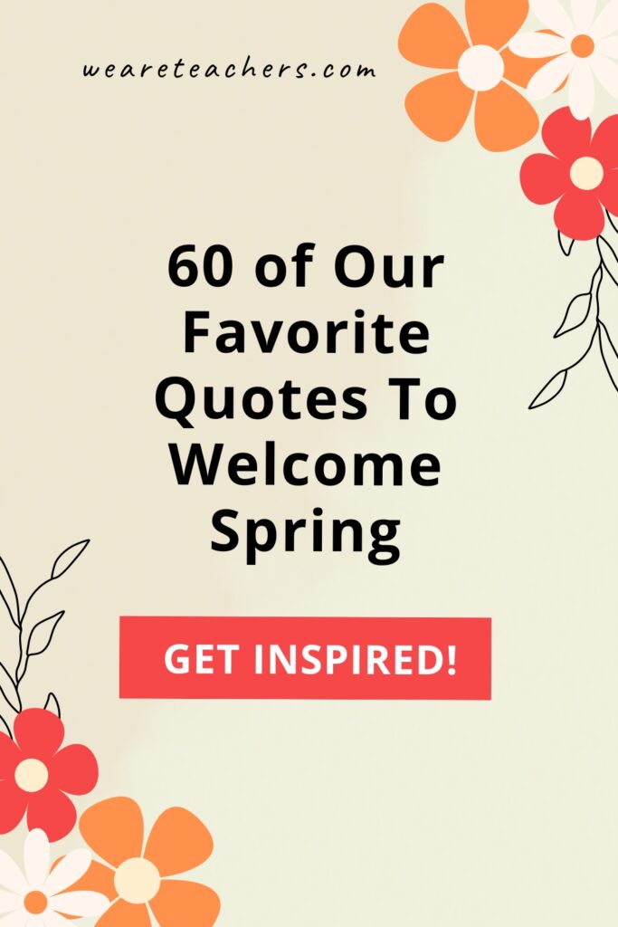 Flowers are blooming, the birds are chirping, and outdoor recess is in session. Check out our favorite spring quotes to share with students!