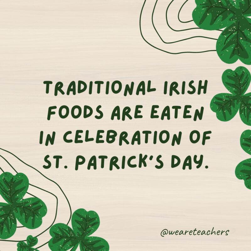 Traditional Irish foods are eaten in celebration of St. Patrick’s Day.