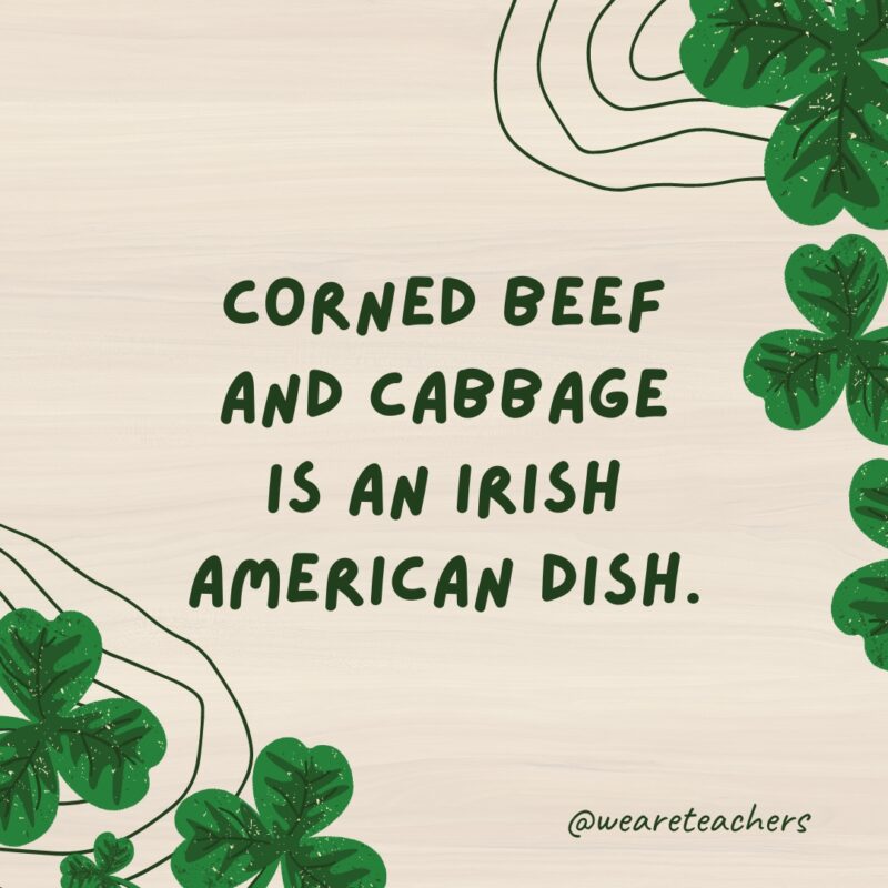 Corned beef and cabbage is an Irish American dish.