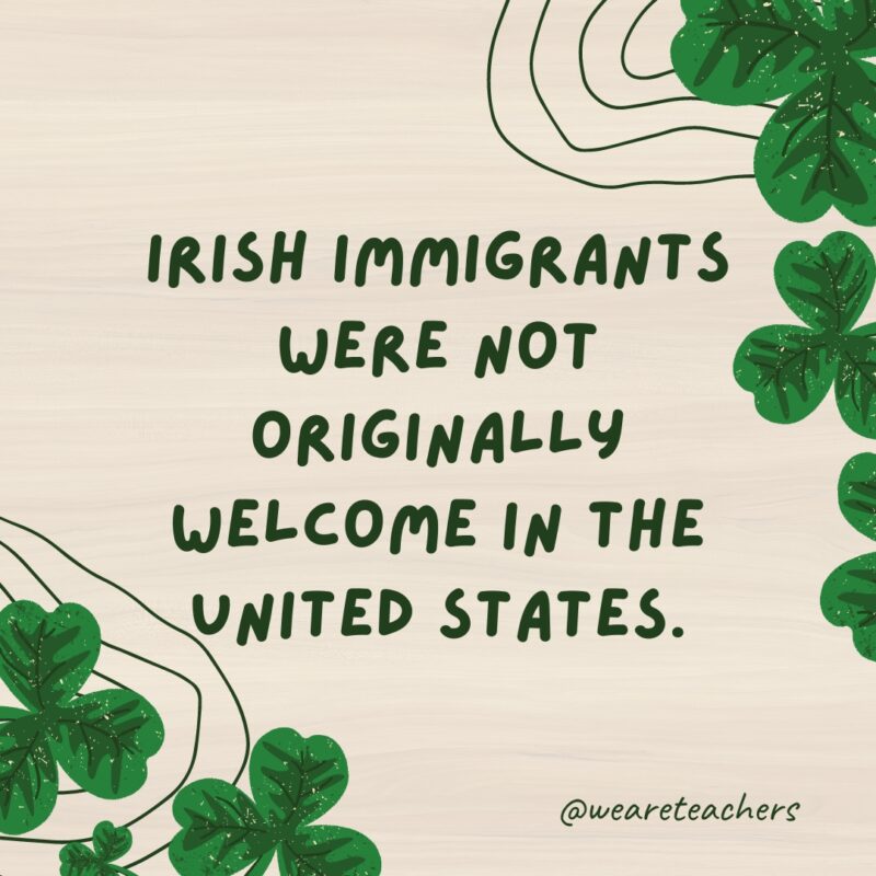 Irish immigrants were not originally welcome in the United States.