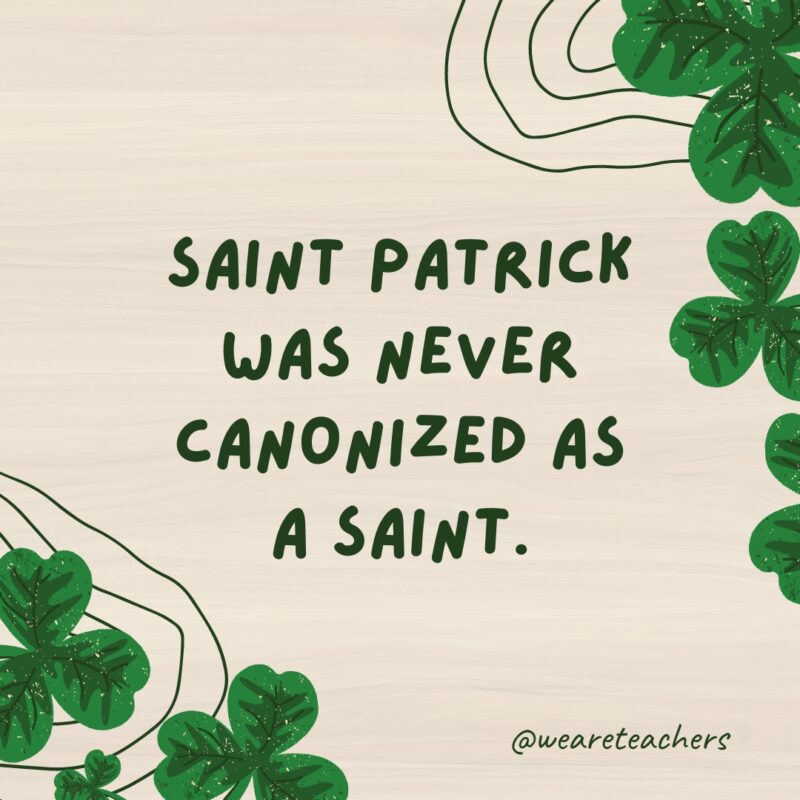 Saint Patrick was never canonized as a saint.