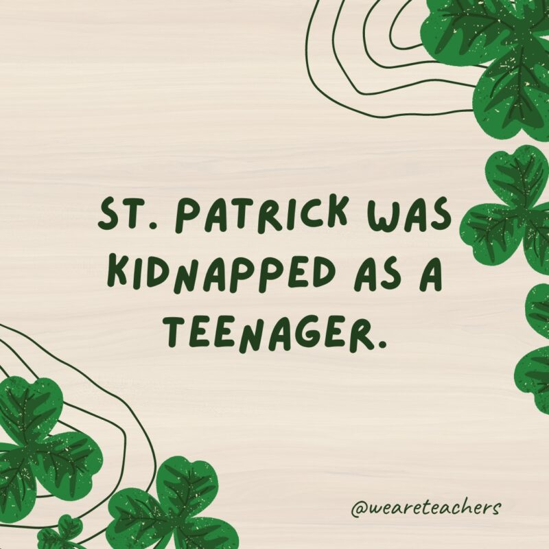 St. Patrick was kidnapped as a teenager.