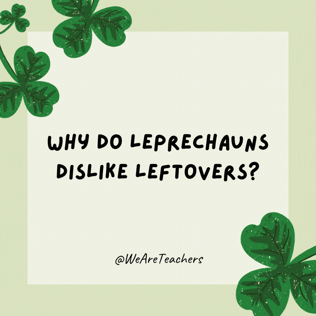 Why do leprechauns dislike leftovers? They prefer left-clovers.