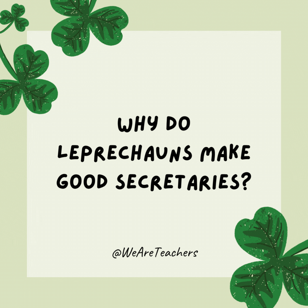 Why do leprechauns make good secretaries? 

They know shorthand.