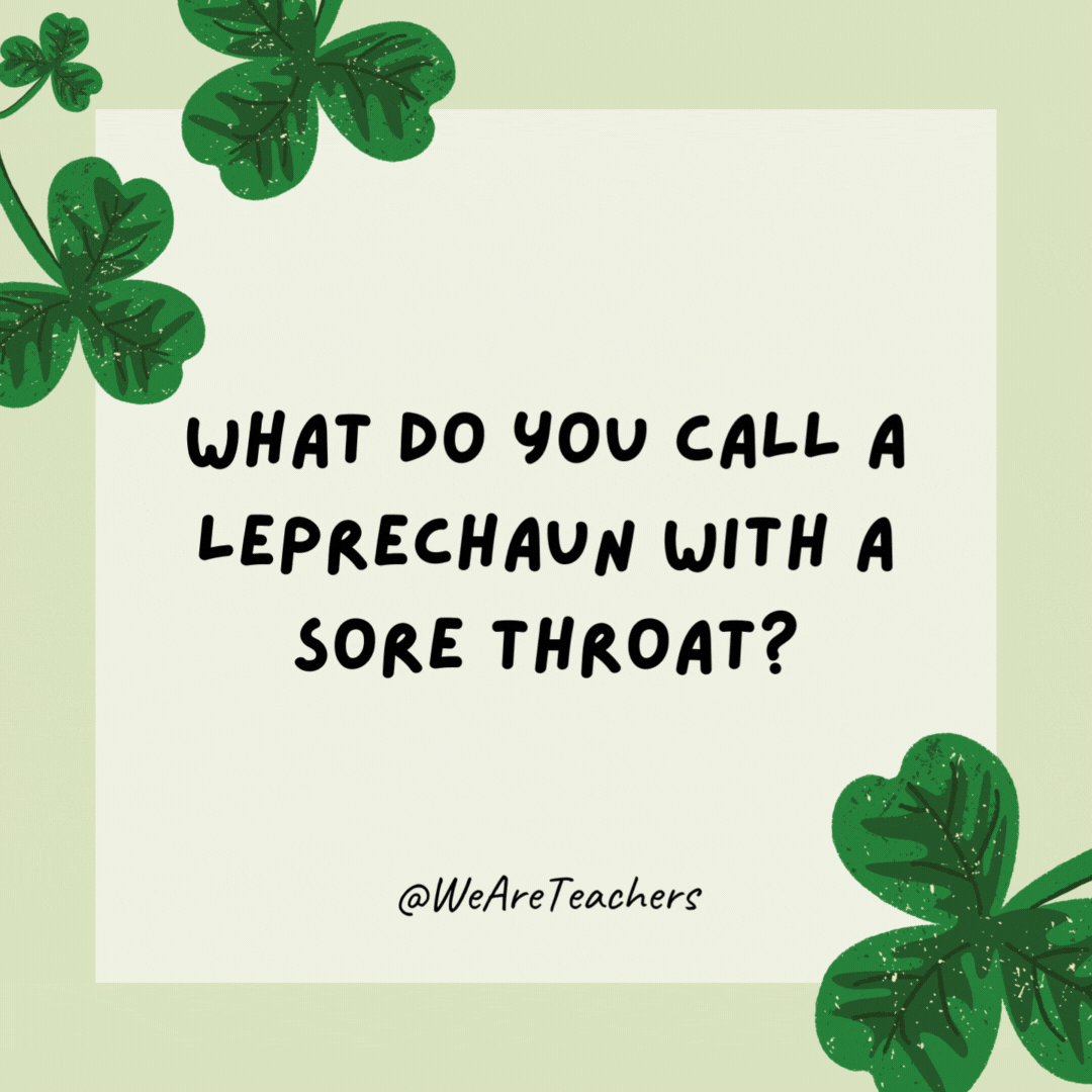 What do you call a leprechaun with a sore throat?

A streprechaun.