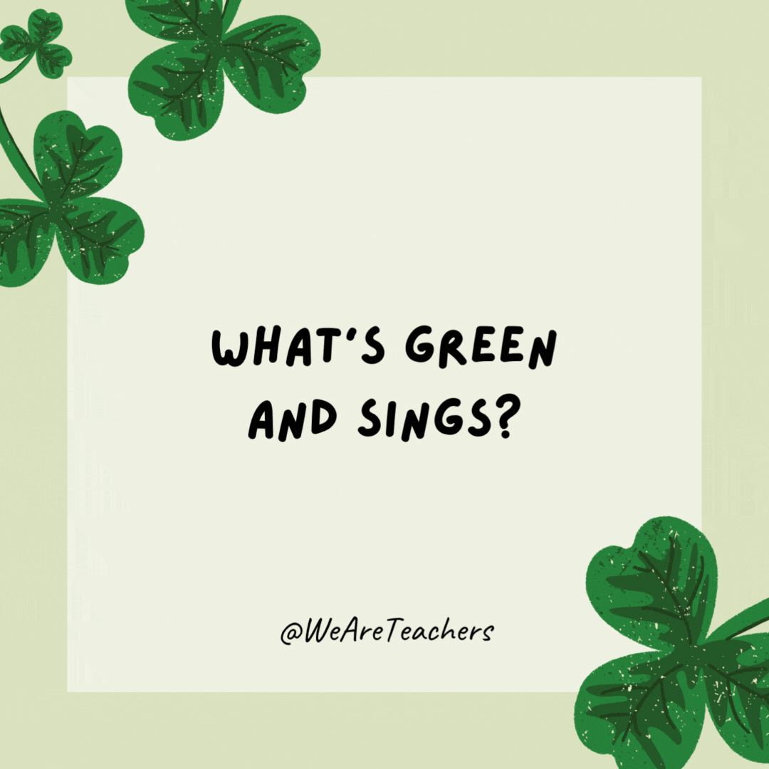 What’s green and sings? 

Elvis Parsley.