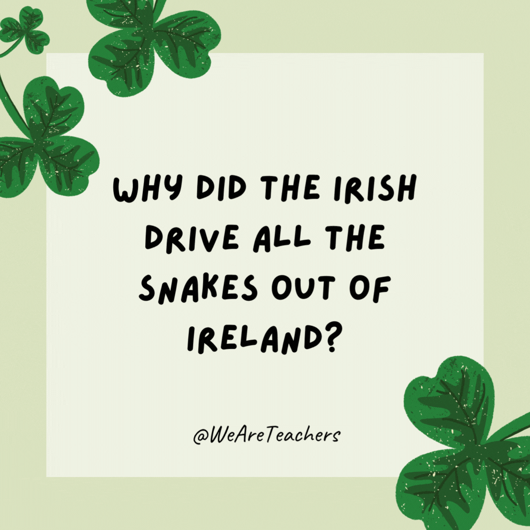 Why did the Irish drive all the snakes out of Ireland? 

It was too far to walk!