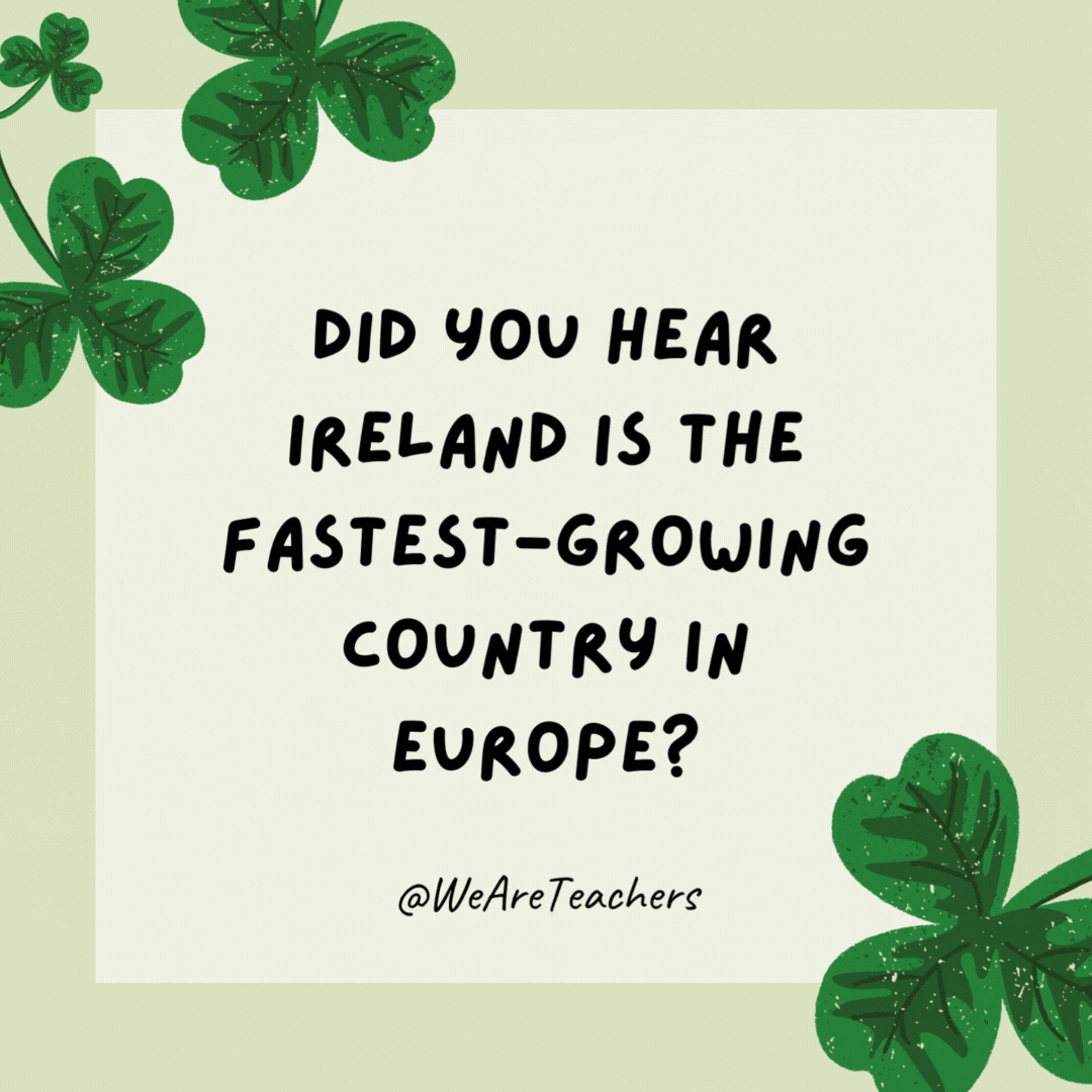  Its population is always Dublin.- St. Patrick's Day jokes