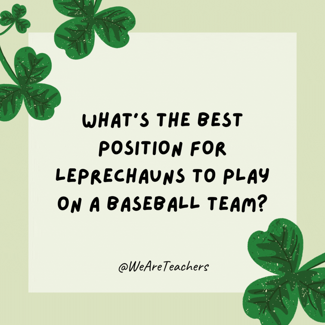 What’s the best position for leprechauns to play on a baseball team? 

Shortstop.