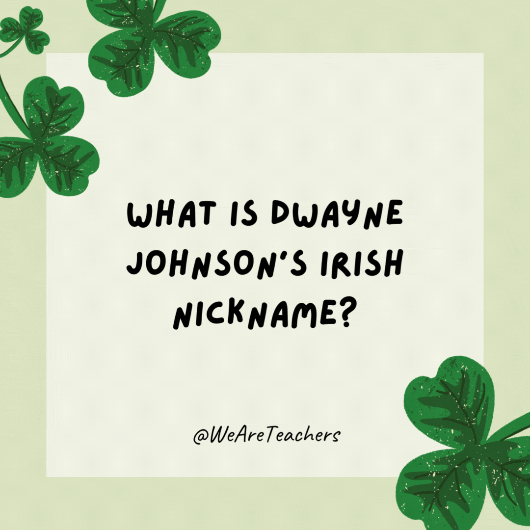 What is Dwayne Johnson’s Irish nickname? 

The Sham-Rock.- St. Patrick's Day jokes