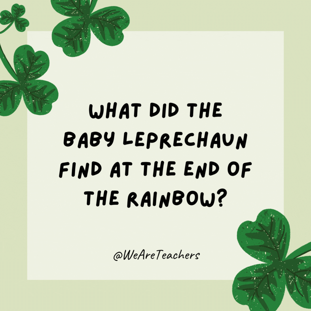 What did the baby leprechaun find at the end of the rainbow? 

A potty gold.