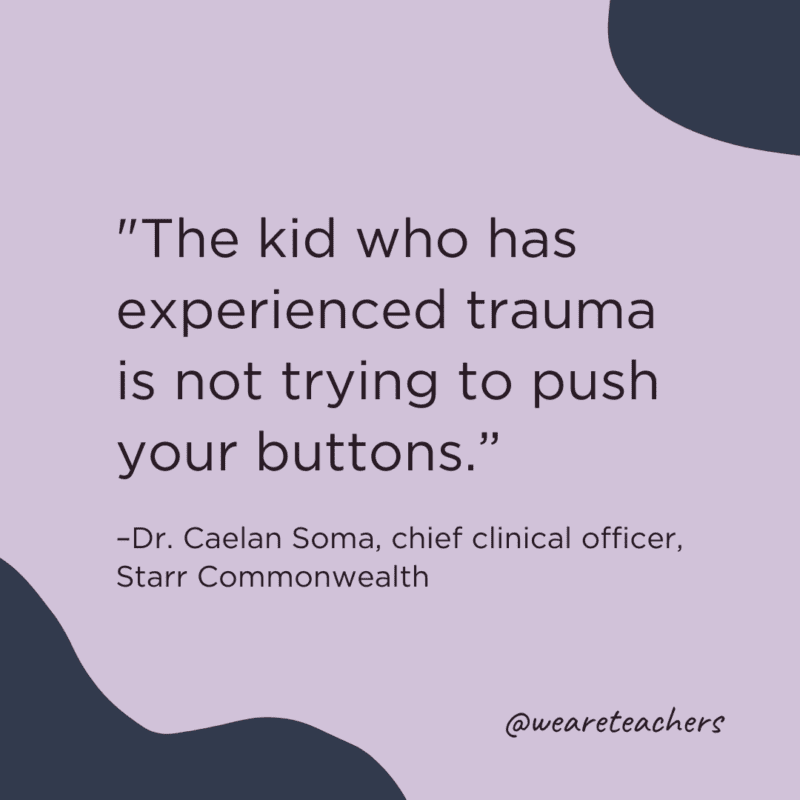 "The kid who has experienced trauma is not trying to push your buttons."