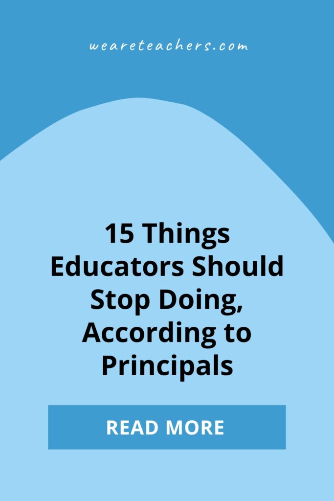School principals are sharing the things they wish educators would stop doing. Here's what they had to say.