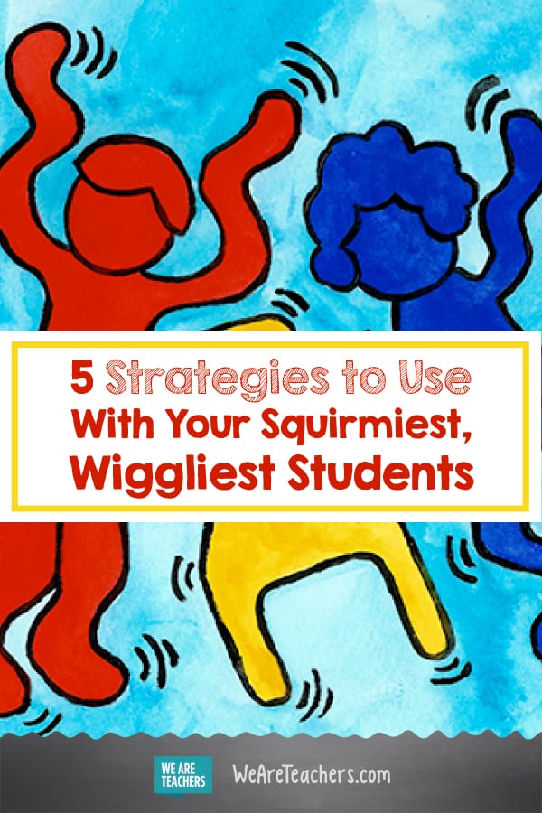 5 Strategies to Use With Your Squirmiest, Wiggliest Students