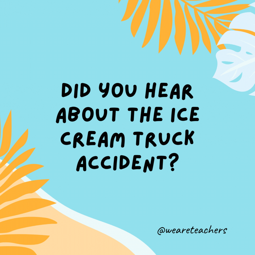 Did you hear about the ice cream truck accident?

It crashed on a rocky road.- funny summer jokes for kids