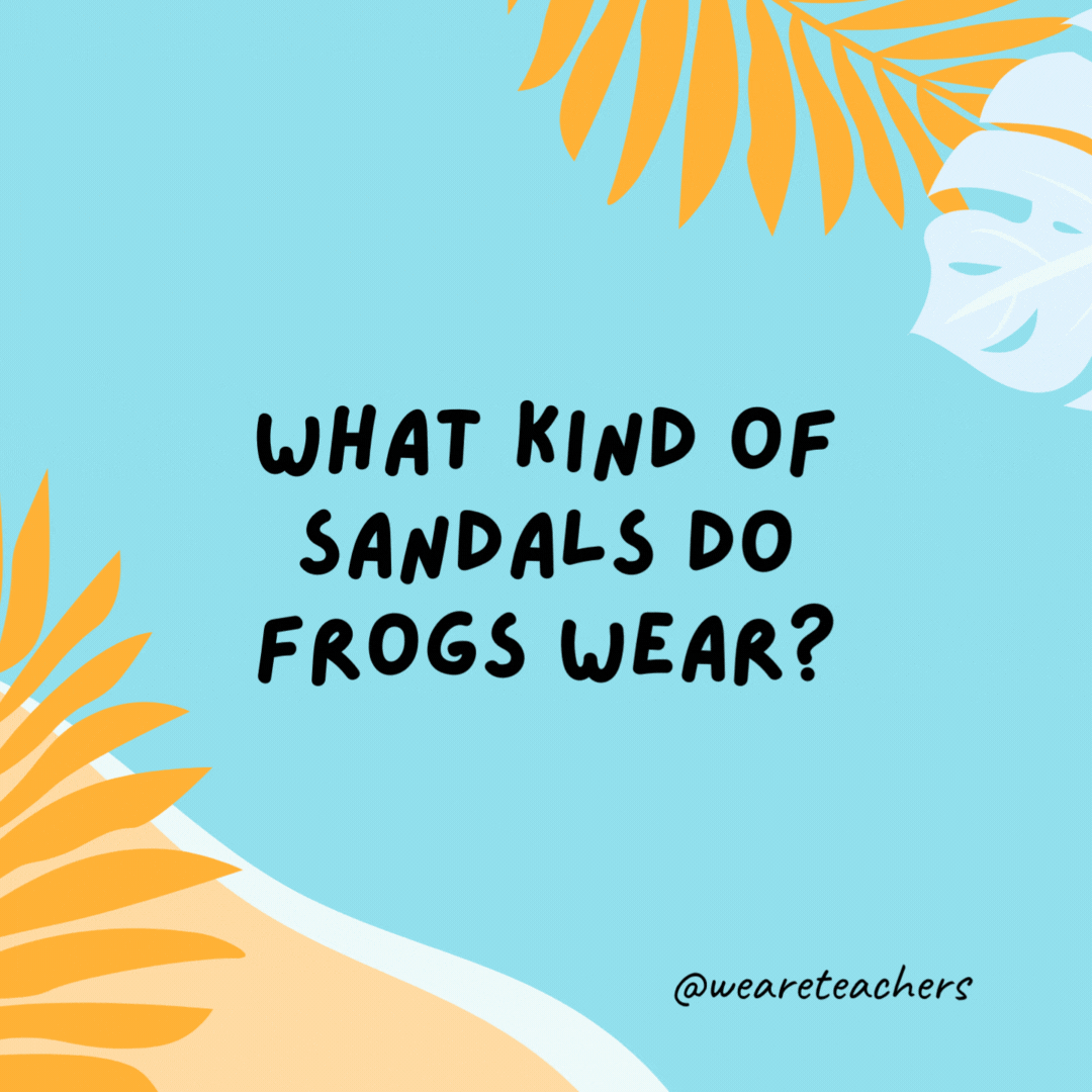 What kind of sandals do frogs wear?

Open toad.