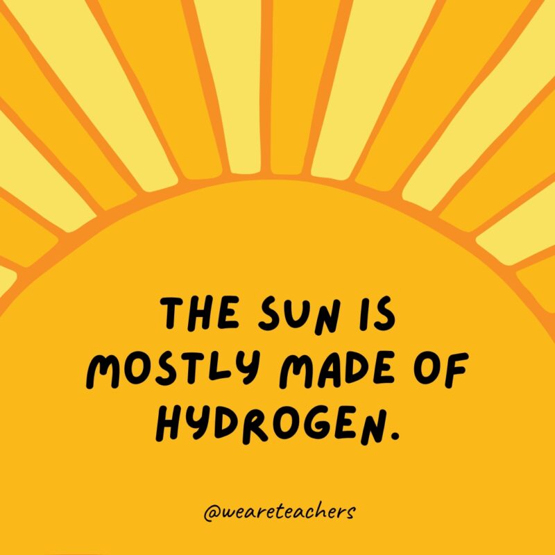 The sun is mostly made of hydrogen.