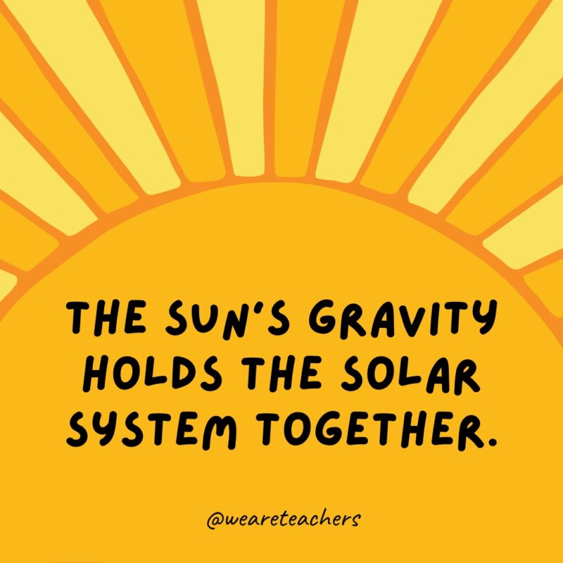 The sun’s gravity holds the solar system together.