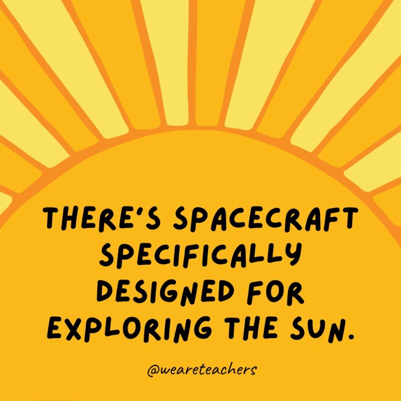 There’s spacecraft specifically designed for exploring the sun.
