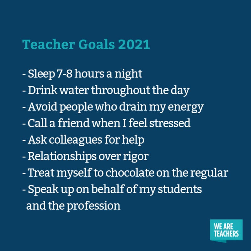Sleep 7-8 hours a night, drink water throughout the day, avoid people who drain my energy, call a friend when I feel stressed, ask colleagues for help, relationships over rigor, treat myself to chocolate on the regular, speak up on behalf of my students and the profession