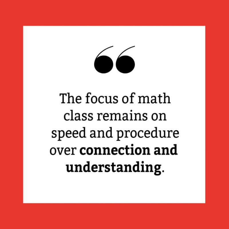The focus of math class remains on speed and procedure over connection and understanding.