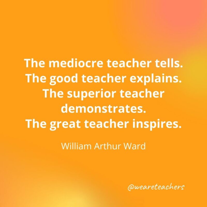 The great teacher inspires. – William Arthur Ward