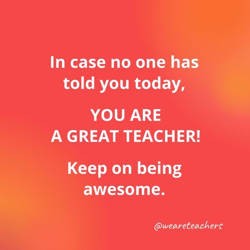 Teacher quotes - You are a great teacher.