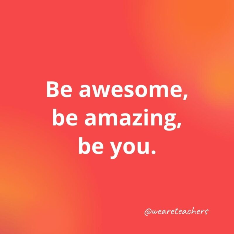 Teacher quotes - Be awesome, be amazing, be you.