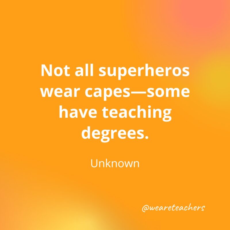 Teacher quotes - Not all superheros wear capes—some have teaching degrees.