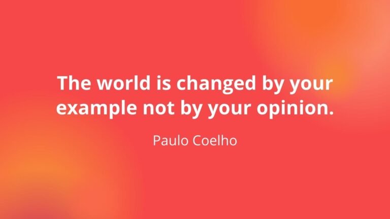 The world is changed by your example not by your opinion.