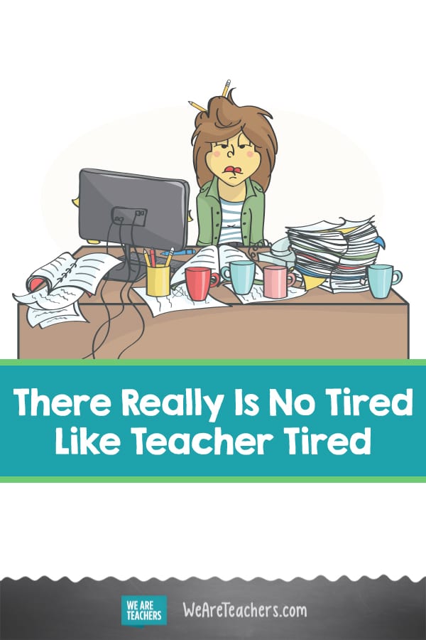 There Really Is No Tired Like Teacher Tired