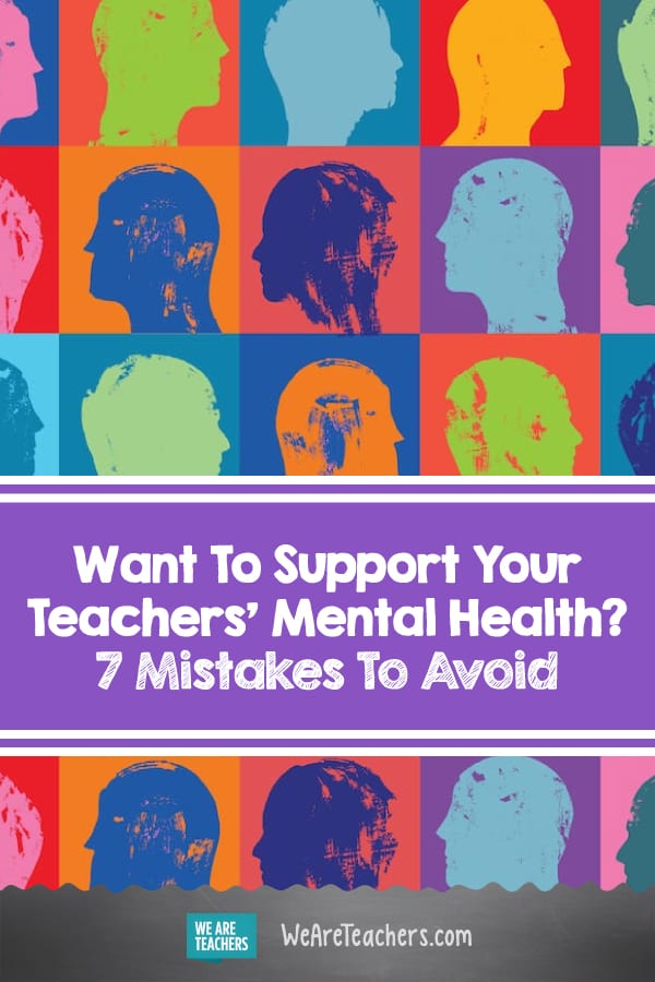 Want To Support Your Teachers' Mental Health? 7 Mistakes To Avoid