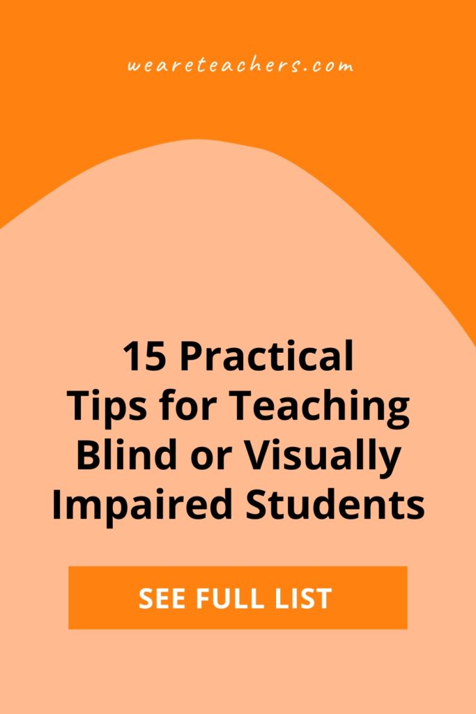 When teaching visually impaired or blind students, these simple suggestions from experts in the field can make a world of difference.