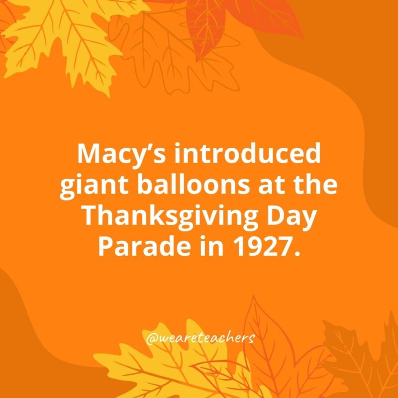 Macy’s introduced giant balloons at the Thanksgiving Day Parade in 1927.- Thanksgiving facts