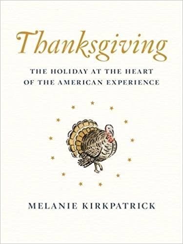 Thanksgiving: The Holiday at the Heart of the American Experience by Melanie Kirkpatrick