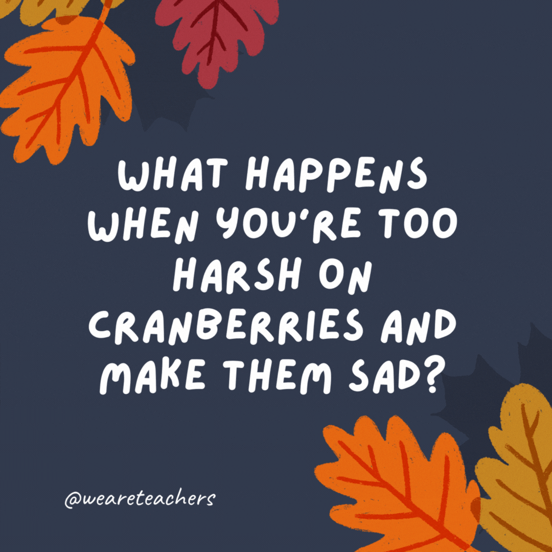 What happens when you're too harsh on cranberries and make them sad? They turn into blueberries.