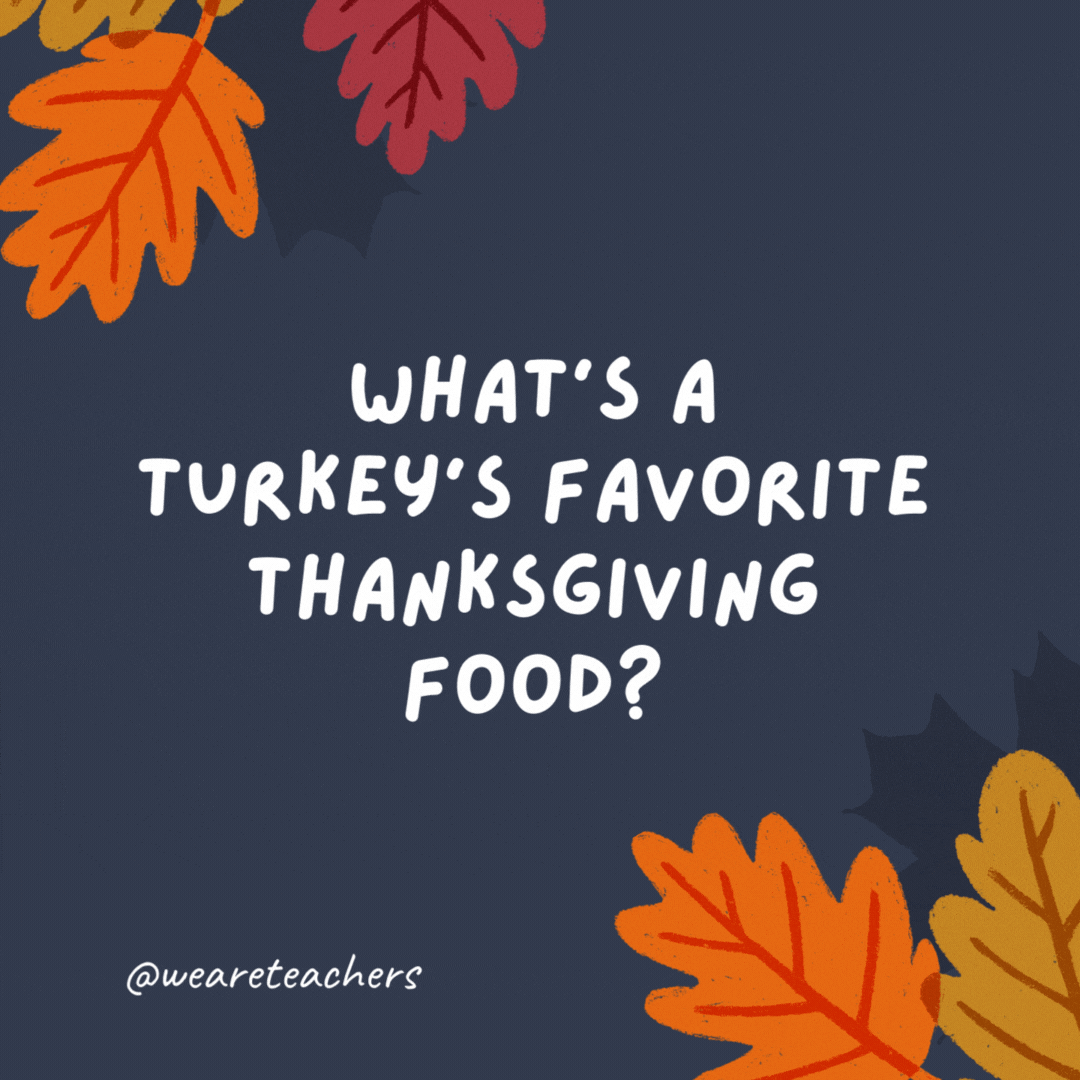 What's a turkey's favorite Thanksgiving food? Nothing—it's already stuffed.- thanksgiving jokes for kids