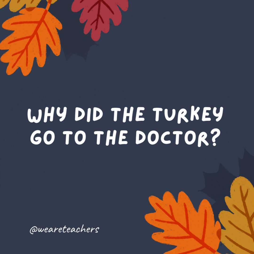 Why did the turkey go to the doctor?

It was feeling a bit stuffed up.