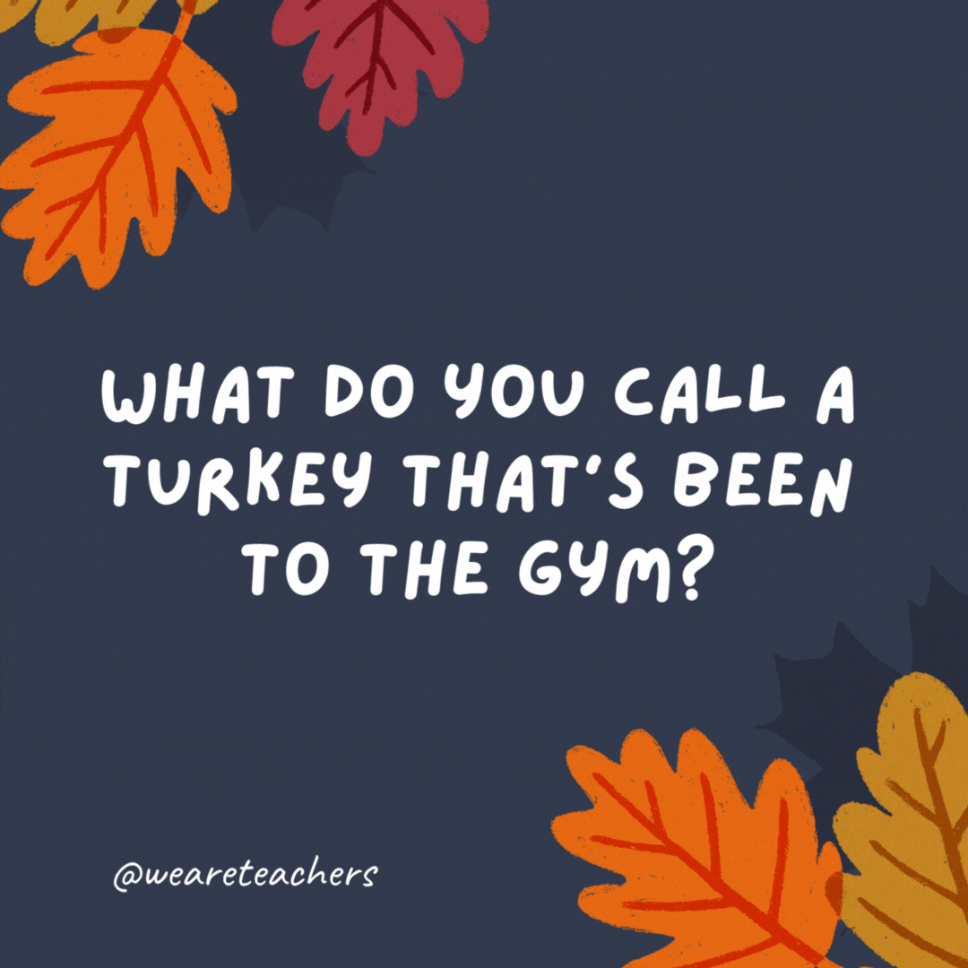 What do you call a turkey that's been to the gym?

"Buff"-et.