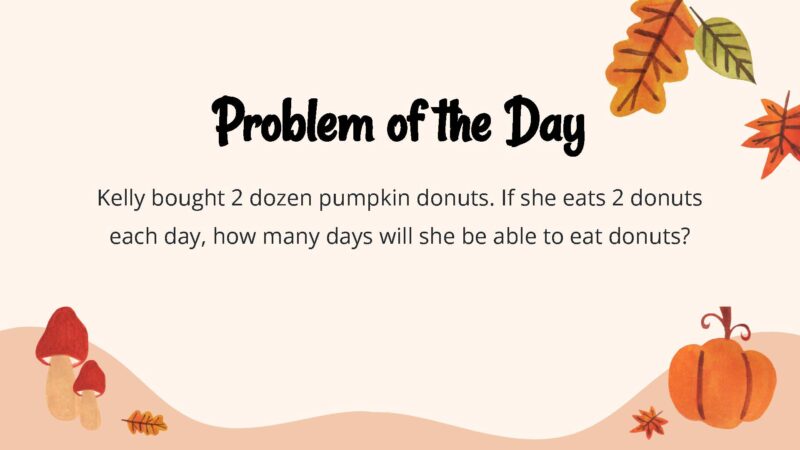 Kelly bought 2 dozen pumpkin donuts. If she eats 2 donuts each day, how many days will she be able to eat donuts?