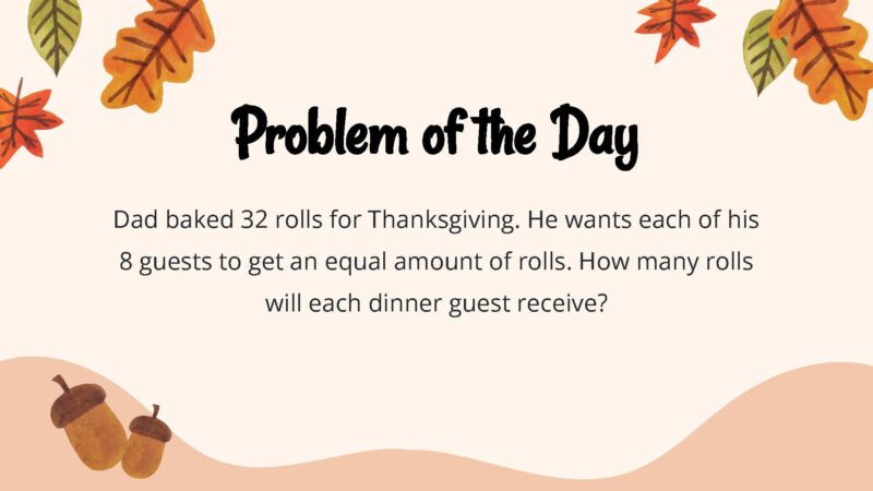 Dad baked 32 rolls for Thanksgiving. He wants each of his 8 guests to get an equal amount of rolls. How many rolls will each dinner guest receive?