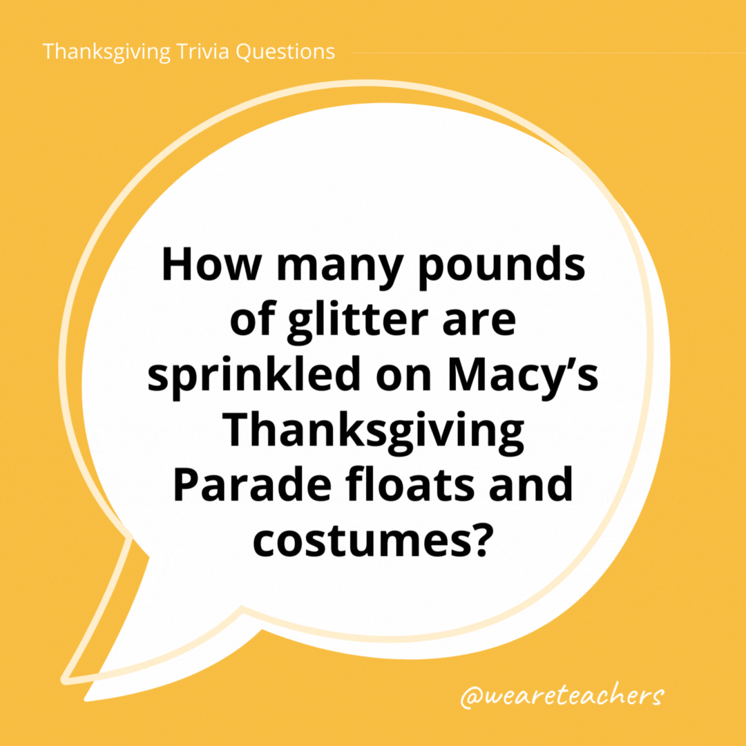 How many pounds of glitter are sprinkled on Macy’s Thanksgiving Parade floats and costumes?- thanksgiving trivia