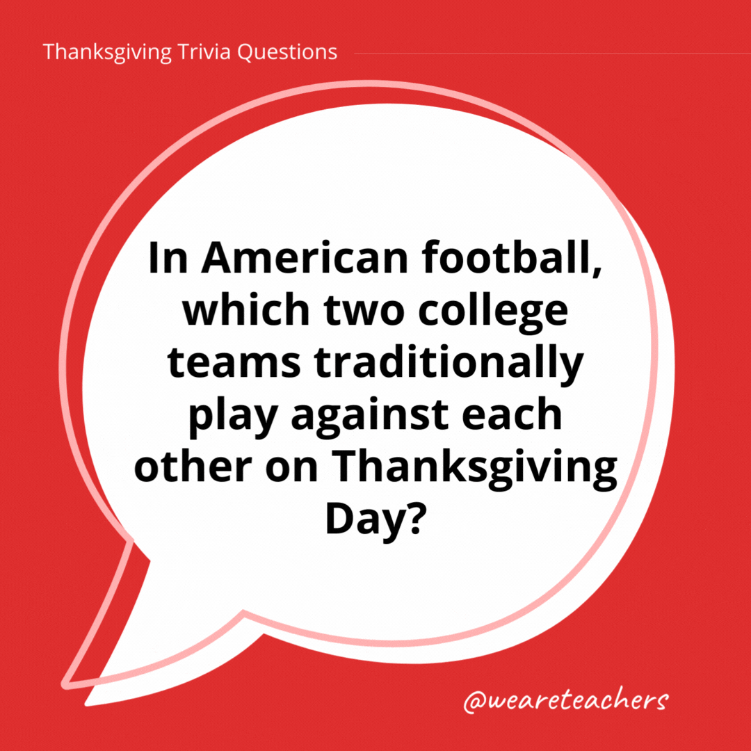 In American football, which two college teams traditionally play against each other on Thanksgiving Day?- thanksgiving trivia