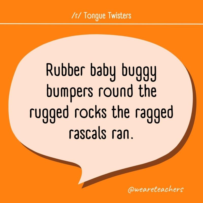 Rubber baby buggy bumpers round the rugged rocks the ragged rascals ran.
